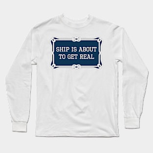 Ship is about to get real nautical quote Long Sleeve T-Shirt